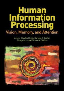 Human Information Processing Vision, Memory, and Attention (Decade of Behavior) Charles Chubb, Barbara Dosher, Zhong Lin Lu, Richard M. Shiffrin 9781433812736 Books