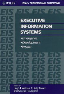 Executive Information Systems Emergence, Development, Impact (Wiley professional computing) Hugh J. Watson, R. Kelly Rainer, George Houdeshel 9780304700127 Books