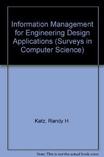 Information Management for Engineering Design Applications (Surveys in Computer Science) Randy H. Katz 9783540151302 Books