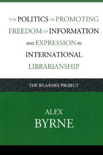 The Politics of Promoting Freedom of Information and Expression in International Librarianship The IFLA/FAIFE Project (Look and Learn) (9780810860179) Alex Byrne Books