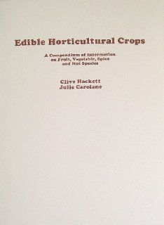 Edible Horticultural Crops A Compendium of Information on Fruit, Vegetable, Spice and Nut Species Clive Hackett, Julie Carolane 9780123128201 Books