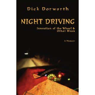 Night Driving Invention of the Wheel and Other Blues Dick Dorworth 9781933009025 Books