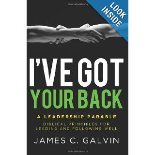 I've Got Your Back Biblical Principles for Leading and Following Well Dr James C Galvin, John Ortberg, Nancy Ortberg 9781938840012 Books