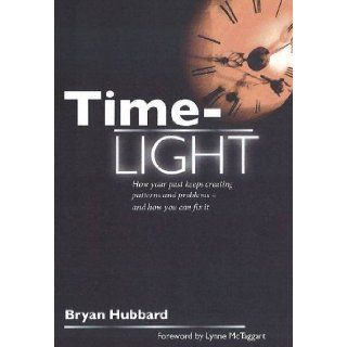 Time Light How Your Past Keeps Creating Patterns and Problems   And How You Can Fix it Bryan Hubbard, Lynne McTaggart 9780956898005 Books