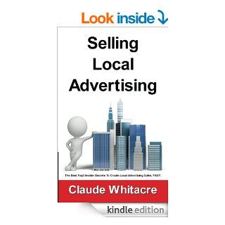 Selling Local Advertising The Best Kept Insider Secrets To Create Local Advertising Sales, FAST   Kindle edition by Claude Whitacre. Business & Money Kindle eBooks @ .