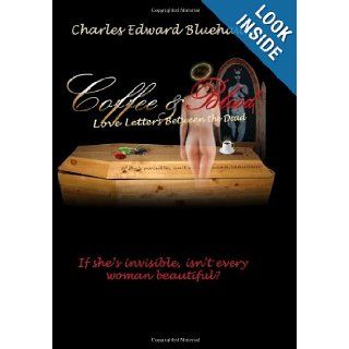 Coffee and Blood   Love Letters Between the Dead If she's invisible, isn't every Woman beautiful? Charles Edward Bluehawk, Kenneth Slenker 9780983151593 Books