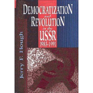 Democratization and Revolution in the USSR, 1985 91 Jerry F. Hough 9780815737490 Books
