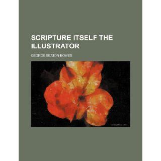 Scripture itself the illustrator George Seaton Bowes 9781236370389 Books