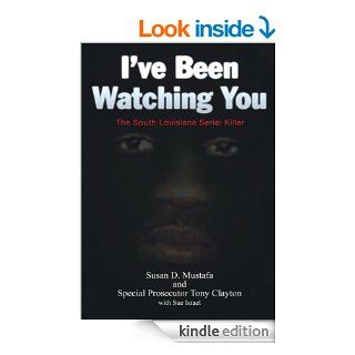 I've Been Watching You The South Louisiana Serial Killer eBook Sue Israel, Susan D. Mustafa, Tony Clayton Kindle Store