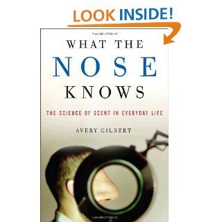 What the Nose Knows The Science of Scent in Everyday Life (9781400082346) Avery Gilbert Books