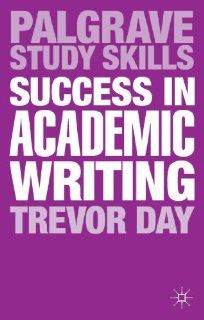 Success in Academic Writing (Palgrave Study Skills) Trevor Day 9780230369702 Books