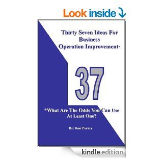 Thirty Seven Ideas For Business Operation Improvement* *What Are The Odds You Can Use At Least One?   Kindle edition by Ron Parker. Business & Money Kindle eBooks @ .