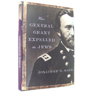 When General Grant Expelled the Jews Jonathan D. Sarna 9780805242799 Books