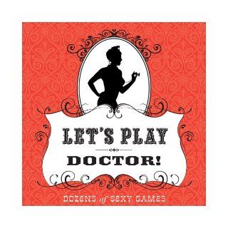 Let's Play Doctor Dozens of Sexy Games Susan Matice, Steven Ghio 9780811868785 Books
