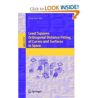Least Squares Orthogonal Distance Fitting of Curves and Surfaces in Space (Lecture Notes in Computer Science) Sung Joon Ahn 9783540239666 Books