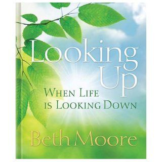 Looking Up When Life is Looking Down Beth Moore 9781404105140 Books