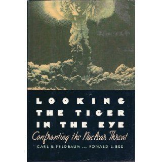 Looking the Tiger in the Eye Confronting the Nuclear Threat Carl B. Feldbaum, Ronald J. Bee 9780060204143 Books