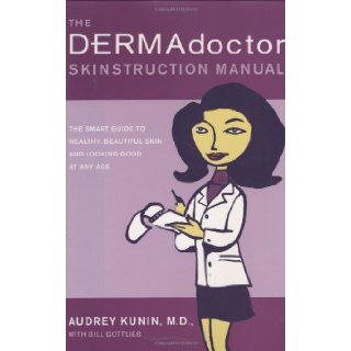 The DERMAdoctor Skinstruction Manual The Smart Guide to Healthy, Beautiful Skin and Looking Good at Any Age M.D., Audrey Kunin, Bill Gottlieb 9780743264990 Books