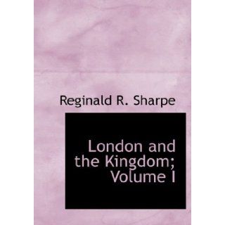 London and the Kingdom; Volume I A History Derived Mainly From the Archives at Guil (9781434669735) Reginald R. Sharpe Books