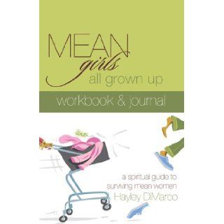 Mean Girls All Grown Up Workbook & Journal A Spiritual Guide to Surviving Mean Women Hayley DiMarco 9780800731069 Books