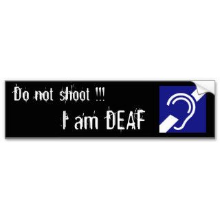 Deaf, Do not shoot , I am DEAF Bumper Sticker