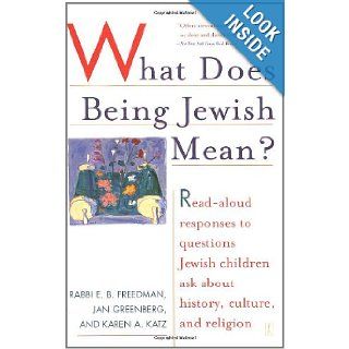 What Does Being Jewish Mean? Read Aloud Responses to Questions Jewish Children Ask About History, Culture, and Religion Rabbi E.b. Freedman, Jan Greenberg, Karen A. Katz 9780743254137 Books