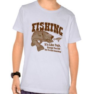 Fishing It's like Yoga, except you kill something T Shirt