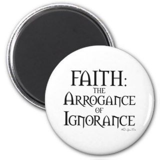 Faith   The Arrogance of Ignorance Refrigerator Magnet
