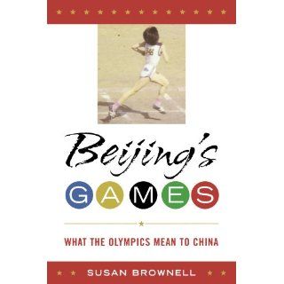 Beijing's Games What the Olympics Mean to China (Latin American Silhouettes) Susan Brownell 9780742556416 Books