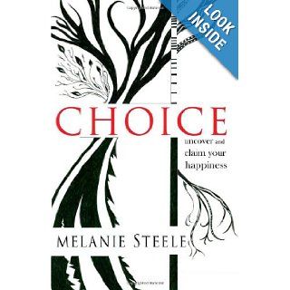 Choice uncover and claim your happiness Melanie Steele 9781489580337 Books