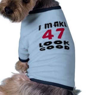 I Make 47 Look Good Doggie Tee Shirt