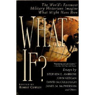 What If? the World's Foremost Military Historians Imagine What Might Have Been Robert; Robert Cowley (Edited by) Cowley, Lisa Amoroso (Cover Design); Carla Bolte (Design) 9780425176429 Books