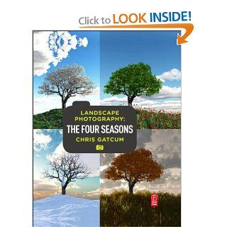 Landscape Photography Four Seasons Chris Gatcum 9780240817859 Books