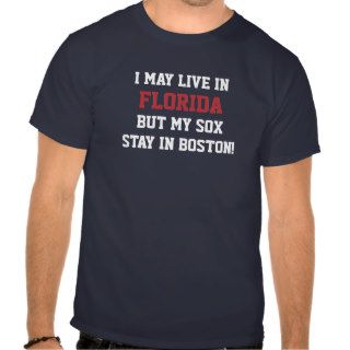 I may live in Florida But My Sox Stay In Boston Tshirts