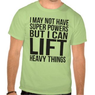 I May Not Have Super Powers, But I Can Lift Heavy Tee Shirt