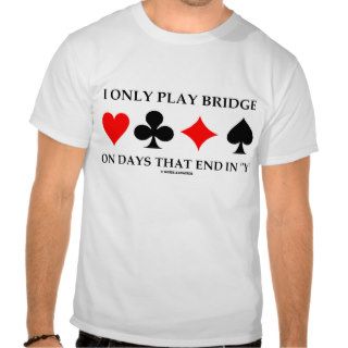 I Only Play Bridge On Days That End In "Y" T Shirt
