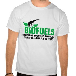 Biofuels causing world hunger t shirts