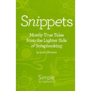 Snippets Mostly True Tales from the Lighter Side of Scrapbooking Lain Ehmann 9781933516653 Books