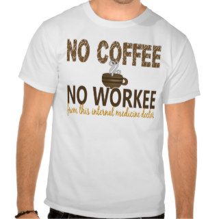 No Coffee No Workee Internal Medicine Doctor T shirt