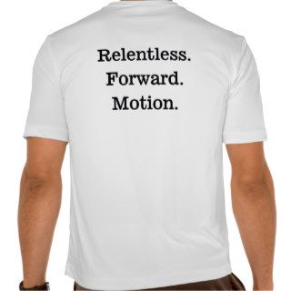 Relentless. Forward. Motion. T Shirts