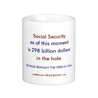 Social Security, as of this moment, is 298 billCoffee Mugs