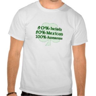 50% Irish 50% Mexican 100% Awesome Shirt