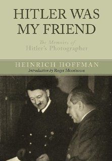 HITLER WAS MY FRIEND The Memoirs of Hitler's Photographer Heinrich Hoffmann 9781848326088 Books