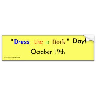 "Dress Like a Dork" Day Oct. 19th bumper sticker
