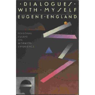 Dialogues With Myself Personal Essays on Mormon Experience Eugene England 9780941214216 Books
