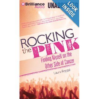 Rocking the Pink Finding Myself on the Other Side of Cancer Laura Roppe 9781469248998 Books