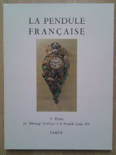 La Pendule Francaise Des Origines A Nos Jours (French Edition) Tardy 9780320058653 Books