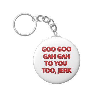 Goo goo gah gah to you too, jerk keychains