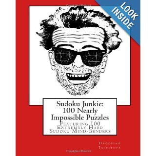 Sudoku Junkie 100 Nearly Impossible Puzzles Featuring 100 Nearly Impossible Sudoku Mind Benders Hagopian Institute 9781456388782 Books