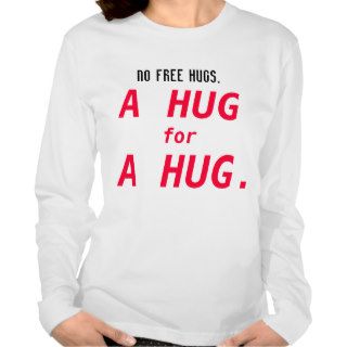 No Free Hugs   A Hug for a Hug Long Sleeve T shirt